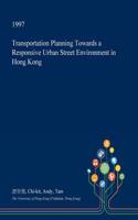Transportation Planning Towards a Responsive Urban Street Environment in Hong Kong: (English)