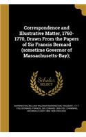 Correspondence and Illustrative Matter, 1760-1770, Drawn From the Papers of Sir Francis Bernard (sometime Governor of Massachusetts-Bay);
