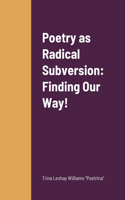 Poetry as Radical Subversion: Finding Our Way!