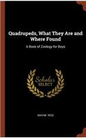 Quadrupeds, What They Are and Where Found: A Book of Zoology for Boys