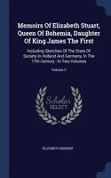 Memoirs Of Elizabeth Stuart, Queen Of Bohemia, Daughter Of King James The First: Including Sketches Of The State Of Society In Holland And Germany, In The 17th Century: In Two Volumes; Volume 2