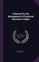 A Manual for the Management of Fraternal Insurance Lodges