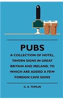 Pubs - A Collection Of Hotel, Tavern Signs In Great Britain And Ireland, To Which Are Added A Few Foreign Cafe Signs