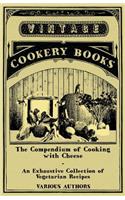 The Compendium of Cooking with Cheese - An Exhaustive Collection of Vegetarian Recipes