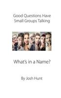 Good Questions Have Groups Talking: What's in a Name?(525 Good Questions Have Groups Have Talking)