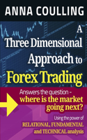 Three Dimensional Approach To Forex Trading: Answers the Question - Where Is the Market Going Next? Using the Power of Relational, Fundamental and Technical Analysis