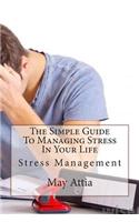 The Simple Guide to Managing Stress in Your Life: Stress Management