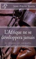 L'Afrique Ne Se Développera Jamais: Les Africains Sont Responsables de Leur Sous-Développement !