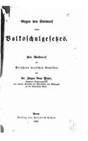 Gegen den Entwurf eines Volkschulgesetzes: (German)