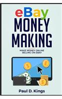 Ebay Money Making: Make Money Online Selling on Ebay