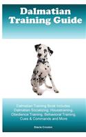 Dalmatian Training Guide Dalmatian Training Book Includes: Dalmatian Socializing, Housetraining, Obedience Training, Behavioral Training, Cues & Commands and More