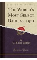 The World's Most Select Dahlias, 1921 (Classic Reprint)