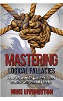 Mastering Logical Fallacies: How to Win Arguments and Refute Misleading Logic
