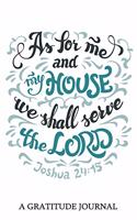 "As for me and my hourse we shall serve the LORD" Joshua 24: 15, A Gratitude Journal: Daily Gratitude Journal, 100 Days Journal, Great Personal Transformation Gift for him or her(11 Daily Gratitude Journal)