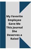 My Favorite Employee Gave Me This Journal She Deserves a Raise!