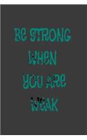 be strong when you are weak