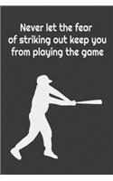 Never let the fear of striking out keep you from playing the game