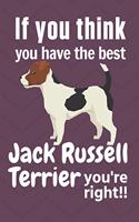 If you think you have the best Jack Russell Terrier you're right!!: For Jack Russell Terrier Dog Fans