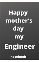 Happy mother's day my engineer notebook: Mother's day gifts