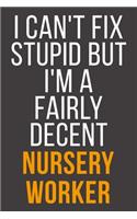 I Can't Fix Stupid But I'm A Fairly Decent Nursery Worker