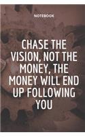 **Chase the vision, not the money, the money will end up following you**