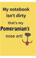 My Notebook Isn't Dirty That's my Pomeranian's Nose Art: For Pomeranian Dog Fans