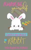 Always be yourself except if you can be a Rabbit then always be a Rabbit