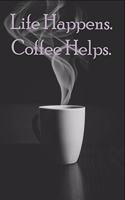 Life Happens. Coffee Helps.