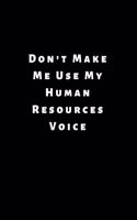 Don't Make Me Use My Human Resources Voice: Lined Journal, Lined Notebook, Gift ideas Notepad: Lined Notebook / Journal Gift. 120 pages. 6x9 Soft cover. Matte Finish.
