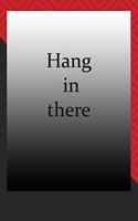 Hang in there: journal notebook: Life Inspirational Quotes Writing Journal / Notebook for Men & Women. Another Perfect Gift for Him & Her as journal, notebook, Lif