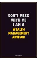 Don't Mess With Me, I Am A Wealth Management Advisor: Career Motivational Quotes 6x9 120 Pages Blank Lined Notebook Journal