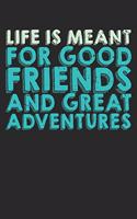 Life Is Meant For Good Friends And Great Adventures