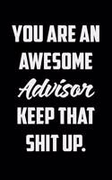 You Are An Awesome Advisor Keep That Shit Up: Funny Gratitude Journal 100 Pages Handy 6"x9" Hilarious Quotes Covers Undated Notebook