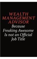 Wealth Management Advisor Because Freaking Awesome Is Not An Official Job Title: Career journal, notebook and writing journal for encouraging men, women and kids. A framework for building your career.
