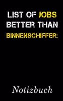 List Of Jobs Better Than Binnenschiffer Notizbuch: - Notizbuch mit 110 linierten Seiten - Format 6x9 DIN A5 - Soft cover matt -