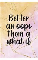Better An Oops Than A What If