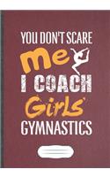 You Don'T Scare Me I Coach Girls Gymnastics