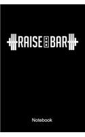 Raise The Bar Notebook: Lined notebook for a body builder and fitness fan who is doing weight lifting and workouts at the gym