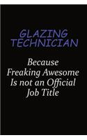 Glazing Technician Because Freaking Awesome Is Not An Official Job Title: Career journal, notebook and writing journal for encouraging men, women and kids. A framework for building your career.