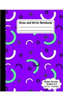 Draw and Write Notebook: Learn To Write and Draw Journal; Kindergarten Journal - 8.5 in x 11 in, 21.59 x 27.94 cm - - 100 Pages