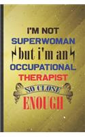 I'm Not Superwoman but I'm an Occupational Therapist So Close Enough: Funny Occupational Therapy Lined Notebook/ Blank Journal For Ot Therapist, Inspirational Saying Unique Special Birthday Gift Idea Cute Ruled 6x9 110