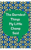 The Darndest Things My Little Champ Said