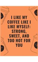 I like my coffee like i like myself strong sweet and too hot for you: 6 X 9 Notebook with Coffee tasting journal, Track, Log and Rate Notebook, Best Gift for Coffee Lovers