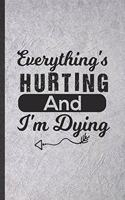 Everything's Hurting and I'm Dying