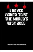 I Never Asked To Be The World's Best Boss: Boss Journal, Notebook Notepad