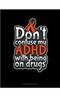 Don't Confuse My Adhd With Being On Drugs: Unruled Composition Book(173 Unruled Composition Book)