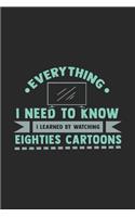 Everything I Need To Know I Learned By Watching Eighties Cartoons: 120 Pages I 6x9 I Weekly Planner With Notices I Funny 80s, 90s & Retro Cartoon Gifts