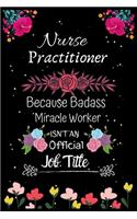 Nurse Practitioner Because Badass Miracle Worker Isn't an Official Job Title: A Great Gift Lined Journal Notebook For Nurse Practitioner.Notebook/Diary/Thanksgiving/Christmas/New Year/Birthday Gifts For