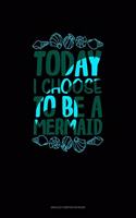 Today I Choose To Be A Mermaid