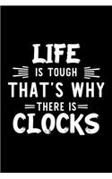 Life Is Tough That's Why There Is Clocks